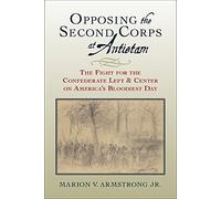 Opposing the Second Corps at Antietam: The Fight for the Confederate Left and Center on America's Bloodiest Day