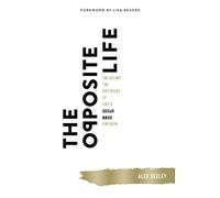 The Opposite Life: Unlocking the Mysteries of God’s Upside-Down Kingdom