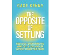 Opposite of Settling : How to Get Everything You Want O - NEW Case Kenny 2025