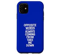 Opposite Words Always Coming Take Me Down Case for iPhone 11