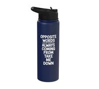 Opposite Words Always Coming Take Me Down Stainless Steel Insulated Water Bottle