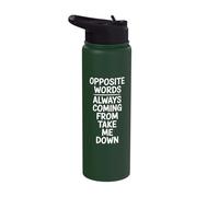 Opposite Words Always Coming Take Me Down Stainless Steel Insulated Water Bottle