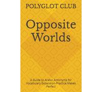 Opposite Worlds: A Guide to Arabic Antonyms for Vocabulary Expansion-Practice Makes Perfect