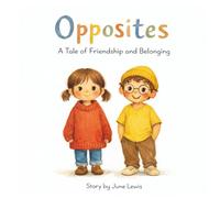 Opposites: A Children’s Picture Book About Friendship, Differences and Being Yourself
