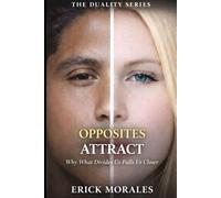 Opposites Attract: Why What Divides Us Pulls Us Closer (THE DUALITY SERIES)