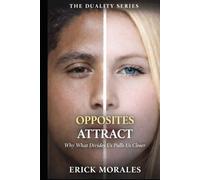 Opposites Attract: Why What Divides Us Pulls Us Closer (THE DUALITY SERIES)