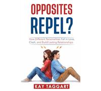 Opposites Repel?: How Different Personalities Fall in Love, Clash, and Build Lasting Relationships