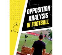 Opposition Analysis in Football: For football coaches and analysts with 100 sheets to analyzed your opponents and prepare for the matchday.