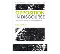 Opposition In Discourse: The Construction of Oppositional Meaning (Bloomsbury Classics in Linguistics)