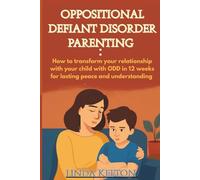 Oppositional Defiant Disorder Parenting: How to transform your relationship with your child with ODD in 12 weeks for lasting peace and understanding (Therapy Sessions for Children)