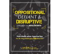 Oppositional, Defiant & Disruptive Children and Adolescents: Non-Medication Appoaches for the Most Challenging ODD Behaviors