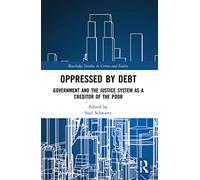 Oppressed by Debt: Government and the Justice System as a Creditor of the Poor (Routledge Studies in Crime and Society)