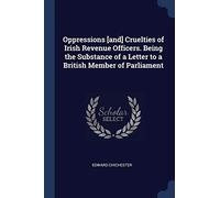 Oppressions [and] Cruelties of Irish Revenue Officers. Being the Substance of a Letter to a British Member of Parliament