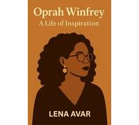 OPRAH WINFREY: A LIFE OF INSPIRATION: The Journey Of Empowerment, Success, And Life Lessons From America's Most Influential Woman