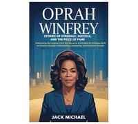 Oprah Winfrey: Stories of Struggle, Success, and the Price of Fame: Unpacking Her Legacy, How She Became a Catalyst for Change, Built an Empire ... Growth (Living the Good life you deserve)