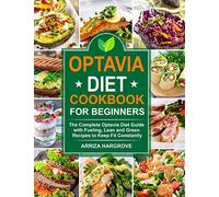 Optavia Diet Cookbook for Beginners: The Complete Optavia Diet Guide with Fueling, Lean and Green Recipes to Keep Fit Constantly