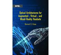 Optical Architectures for Augmented-, Virtual-, and Mixed-Reality Headsets (Press Monographs)
