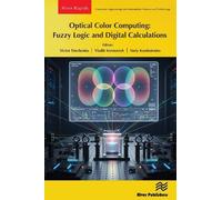 Optical Color Computing: Fuzzy Logic and Digital Calculations (River Publishers Rapids Series in Computer Engineering and Information Science and Technology)