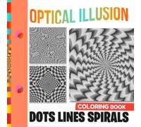 Optical Illusion Dots Lines Spirals Coloring Book: 30 Coloring Pages Featuring Psychedelic And Relaxing Patterns To Color | Valentine's Gifts | Birthday Gifts | Stress Relief Gifts