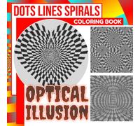 Optical Illusion Dots Lines Spirals Coloring Book: Collection Of 30 3D Illustrations For Coloring And Having Fun | Anxiety Relief Gifts | Stress Relieving Gifts | For All Ages