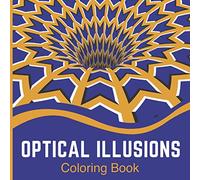 optical illusions coloring book: Awesome coloring book with more than 60 illustrations for adults, teens and children with geometric designs, 3D art and abstract patterns