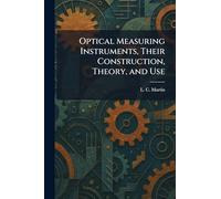 Optical Measuring Instruments, Their Construction, Theory, and Use