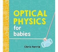 Optical Physics for Babies: 0 (Baby University)