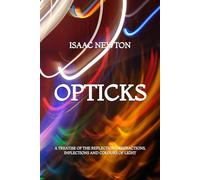 Opticks: A Treatise of the Reflections, Refractions, Inflections, and Colours of Light