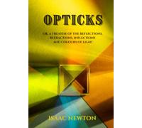 Opticks, Or A Treatise of The Reflections, Refractions, Inflections And Colours of Light