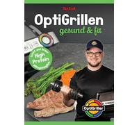 OptiGrillen Gesund & Fit Kochbuch: 33 gesunde Rezepte für den Tefal OptiGrill | High Protein, Low Carb & einfache Fitness Rezepte zum Abnehmen mit Nährwertangaben