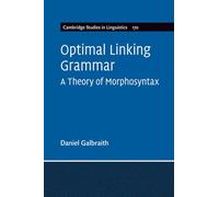 Optimal Linking Grammar: A Theory of Morphosyntax: 170 (Cambridge Studies in Linguistics, Series Number 170)