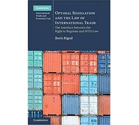 Optimal Regulation and the Law of International Trade: The Interface between the Right to Regulate and WTO Law: 18 (Cambridge International Trade and Economic Law, Series Number 18)