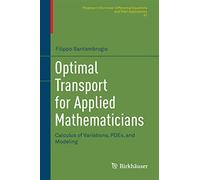 Optimal Transport for Applied Mathematicians: Calculus of Variations, PDEs, and Modeling: 87 (Progress in Nonlinear Differential Equations and Their Applications, 87)
