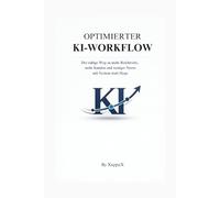 OPTIMIERTER KI-WORKFLOW: Der ruhige Weg zu mehr Reichweite, mehr Kunden und weniger Stress - mit System statt Hype (KI-Marketing mit Empathie)