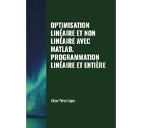 OPTIMISATION LINÉAIRE ET NON LINÉAIRE AVEC MATLAB. PROGRAMMATION LINÉAIRE ET ENTIÈRE