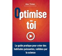Optimise-Toi. Le guide pratique pour créer des habitudes puissantes, validées par la science.: (psychologie comportementale, développement personnel, changement et confiance)