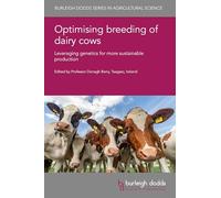 Optimising Breeding of Dairy Cows: Leveraging Genetics for More Sustainable Production: 186 (Burleigh Dodds Series in Agricultural Science, 186)