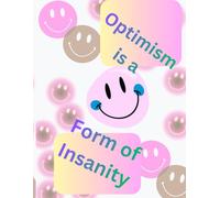 Optimism is a form of Insanity: Fourth Optimism Notebook