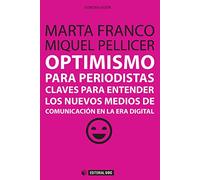 Optimismo para periodistas. Claves para entender los nuevos medios de comunicación en la era digital: 303 (Manuales)