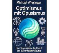 Optimismus mit Opusismus: Eine Vision über die Kunst der Zukunftsgestaltung