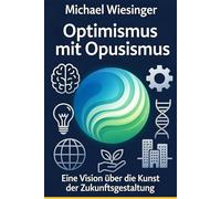 Optimismus mit Opusismus: Eine Vision über die Kunst der Zukunftsgestaltung