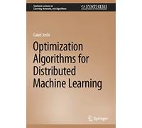 Optimization Algorithms for Distributed Machine Learning (Synthesis Lectures on Learning, Networks, and Algorithms)
