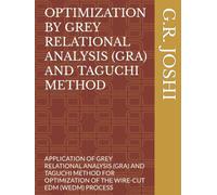 OPTIMIZATION By GREY RELATIONAL ANALYSIS (GRA) And TAGUCHI METHOD: APPLICATION OF GREY RELATIONAL ANALYSIS (GRA) AND TAGUCHI METHOD FOR OPTIMIZATION OF THE WIRE-CUT EDM (WEDM) PROCESS