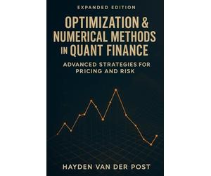 Optimization & Numerical Methods in Quant Finance: Advanced Strategies for Pricing and Risk: Harnessing Advanced Numerical Techniques for Derivatives ... Portfolio Optimization, and Risk Management