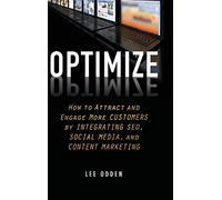 Optimize: How to Attract and Engage More Customers by Integrating SEO, Social Media, and Content Marketing