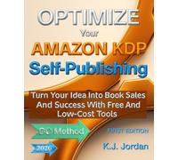 OPTIMIZE Your AMAZON KDP Self-Publishing: Turn Your Idea Into Book Sales And Success With Free And Low-Cost Tools