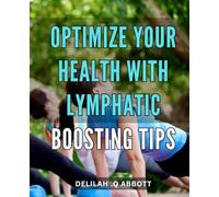 Optimize Your Health with Lymphatic Boosting Tips.: Unlock Optimal Wellness with Proven Lymph System Boosters: Expert Guidance for Enhanced Vitality.