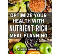 Optimize Your Health with Nutrient-Rich Meal Planning: Maximize Your Wellness with Nutrient-Dense Meal Planning Strategies for Peak Performance.