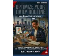 Optimize Your Routine as a Busy Entrepreneur: Master Your Day, Boost Productivity, and Use Artificial Intelligence to Your Advantage