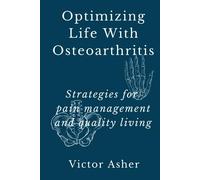 Optimizing Life With Osteoarthritis: Strategies for pain management and quality living